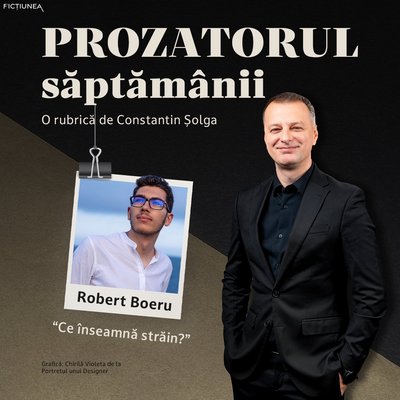 Constantin ȘOLGA - Prozatorul săptămânii: Robert Boeru